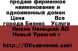 продаю фирменное наименование и одноименный домен › Цена ­ 3 000 000 - Все города Бизнес » Услуги   . Ямало-Ненецкий АО,Новый Уренгой г.